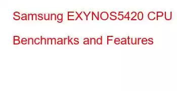 Samsung EXYNOS5420 CPU Benchmarks and Features