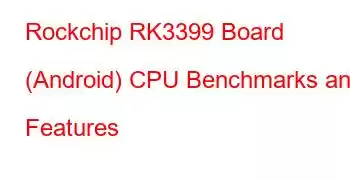 Rockchip RK3399 Board (Android) CPU Benchmarks and Features