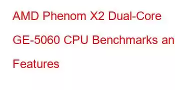 AMD Phenom X2 Dual-Core GE-5060 CPU Benchmarks and Features