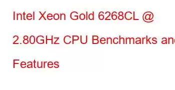 Intel Xeon Gold 6268CL @ 2.80GHz CPU Benchmarks and Features