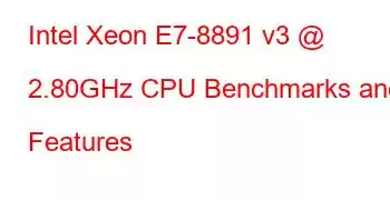 Intel Xeon E7-8891 v3 @ 2.80GHz CPU Benchmarks and Features