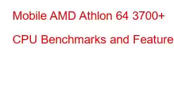 Mobile AMD Athlon 64 3700+ CPU Benchmarks and Features