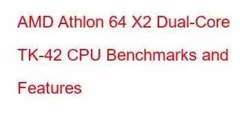 AMD Athlon 64 X2 Dual-Core TK-42 CPU Benchmarks and Features