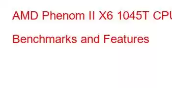 AMD Phenom II X6 1045T CPU Benchmarks and Features