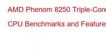 AMD Phenom 8250 Triple-Core CPU Benchmarks and Features