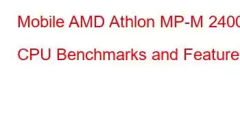 Mobile AMD Athlon MP-M 2400+ CPU Benchmarks and Features