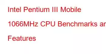 Intel Pentium III Mobile 1066MHz CPU Benchmarks and Features