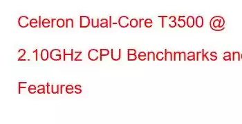 Celeron Dual-Core T3500 @ 2.10GHz CPU Benchmarks and Features