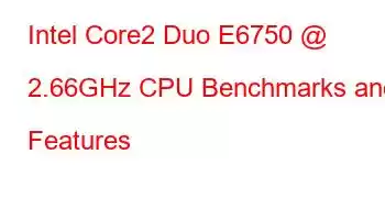 Intel Core2 Duo E6750 @ 2.66GHz CPU Benchmarks and Features