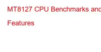 MT8127 CPU Benchmarks and Features