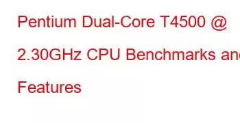 Pentium Dual-Core T4500 @ 2.30GHz CPU Benchmarks and Features