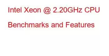 Intel Xeon @ 2.20GHz CPU Benchmarks and Features