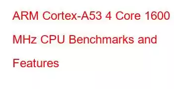 ARM Cortex-A53 4 Core 1600 MHz CPU Benchmarks and Features