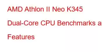 AMD Athlon II Neo K345 Dual-Core CPU Benchmarks and Features