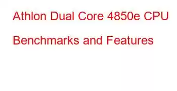 Athlon Dual Core 4850e CPU Benchmarks and Features