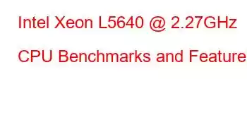 Intel Xeon L5640 @ 2.27GHz CPU Benchmarks and Features