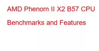 AMD Phenom II X2 B57 CPU Benchmarks and Features