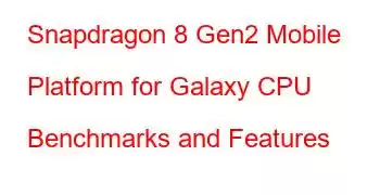 Snapdragon 8 Gen2 Mobile Platform for Galaxy CPU Benchmarks and Features