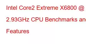 Intel Core2 Extreme X6800 @ 2.93GHz CPU Benchmarks and Features