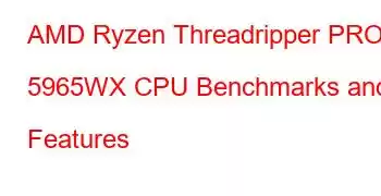 AMD Ryzen Threadripper PRO 5965WX CPU Benchmarks and Features