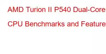 AMD Turion II P540 Dual-Core CPU Benchmarks and Features