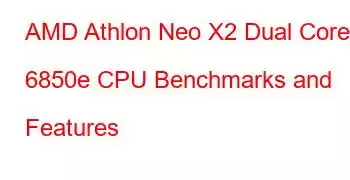 AMD Athlon Neo X2 Dual Core 6850e CPU Benchmarks and Features