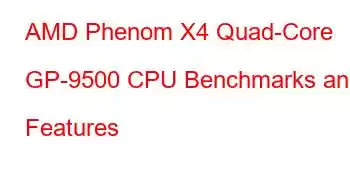 AMD Phenom X4 Quad-Core GP-9500 CPU Benchmarks and Features