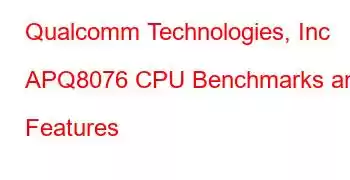 Qualcomm Technologies, Inc APQ8076 CPU Benchmarks and Features