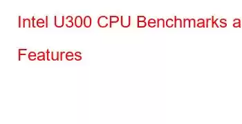 Intel U300 CPU Benchmarks and Features