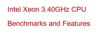 Intel Xeon 3.40GHz CPU Benchmarks and Features