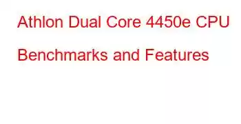 Athlon Dual Core 4450e CPU Benchmarks and Features