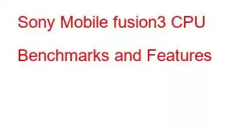 Sony Mobile fusion3 CPU Benchmarks and Features