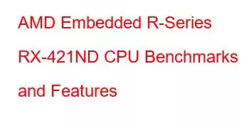 AMD Embedded R-Series RX-421ND CPU Benchmarks and Features