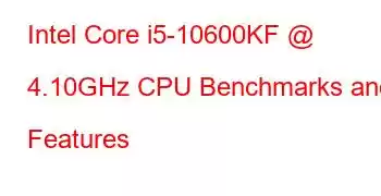 Intel Core i5-10600KF @ 4.10GHz CPU Benchmarks and Features