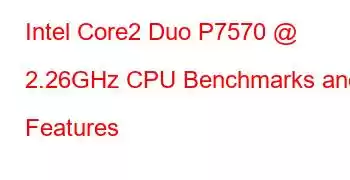 Intel Core2 Duo P7570 @ 2.26GHz CPU Benchmarks and Features