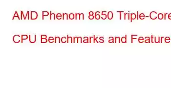 AMD Phenom 8650 Triple-Core CPU Benchmarks and Features