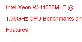 Intel Xeon W-11555MLE @ 1.90GHz CPU Benchmarks and Features