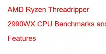 AMD Ryzen Threadripper 2990WX CPU Benchmarks and Features