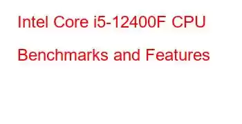 Intel Core i5-12400F CPU Benchmarks and Features