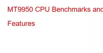 MT9950 CPU Benchmarks and Features