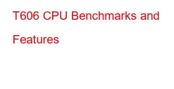 T606 CPU Benchmarks and Features