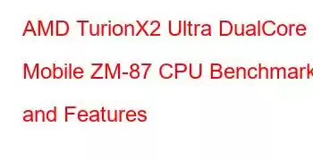 AMD TurionX2 Ultra DualCore Mobile ZM-87 CPU Benchmarks and Features