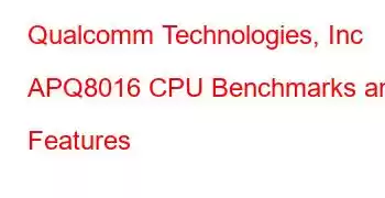 Qualcomm Technologies, Inc APQ8016 CPU Benchmarks and Features