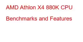 AMD Athlon X4 880K CPU Benchmarks and Features