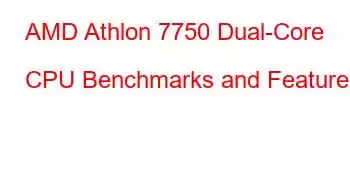 AMD Athlon 7750 Dual-Core CPU Benchmarks and Features