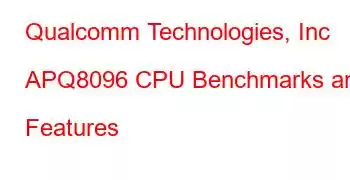 Qualcomm Technologies, Inc APQ8096 CPU Benchmarks and Features