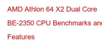 AMD Athlon 64 X2 Dual Core BE-2350 CPU Benchmarks and Features