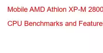 Mobile AMD Athlon XP-M 2800+ CPU Benchmarks and Features