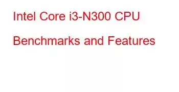 Intel Core i3-N300 CPU Benchmarks and Features