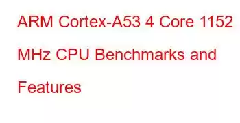 ARM Cortex-A53 4 Core 1152 MHz CPU Benchmarks and Features